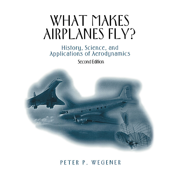 What Makes Airplanes Fly?, Peter P. Wegener