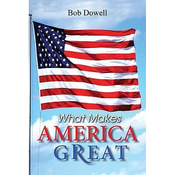 What Makes America Great / TOPLINK PUBLISHING, LLC, Bob Dowell