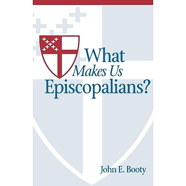 What Makes Us Episcopalians?, John E. Booty