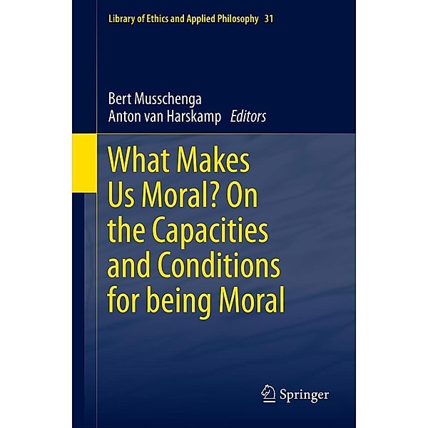 What Makes Us Moral? On the capacities and conditions for being moral / Library of Ethics and Applied Philosophy Bd.31