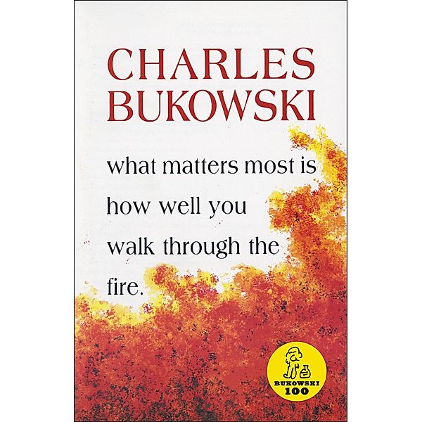 What Matters Most Is How Well You Walk Through the Fire, Charles Bukowski