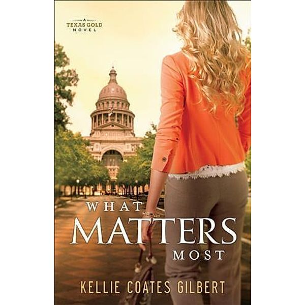 What Matters Most (Texas Gold Collection Book #4), Kellie Coates Gilbert
