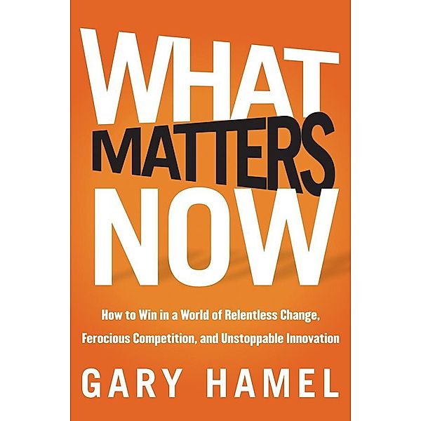 What Matters Now, Gary Hamel