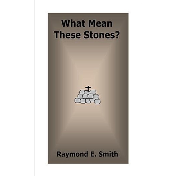 What Mean These Stones?, Raymond E. Smith
