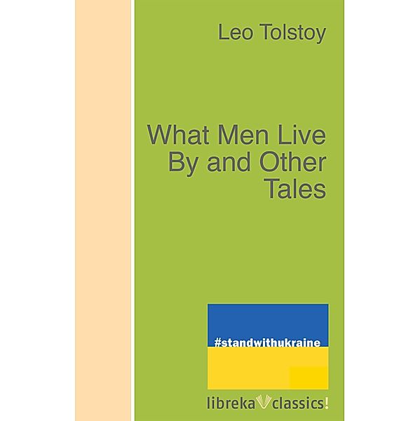 What Men Live By and Other Tales, Leo Tolstoy