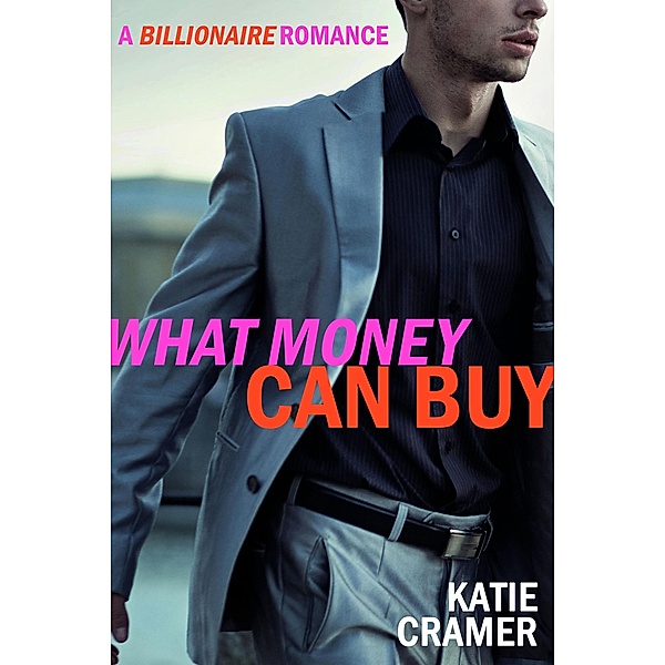 What Money Can Buy - A Billionaire Romance, Katie Cramer