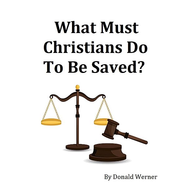 What Must Christians Do to Be Saved?, Donald Werner