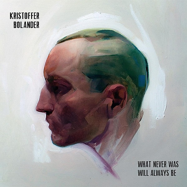 What Never Was Will Always Be (Vinyl), Kristoffer Bolander