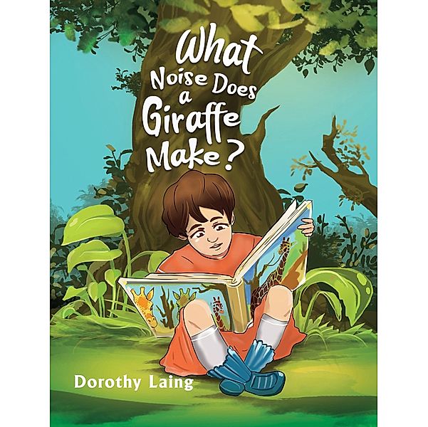 What Noise Does a Giraffe Make? / Austin Macauley Publishers Ltd, Dorothy Laing