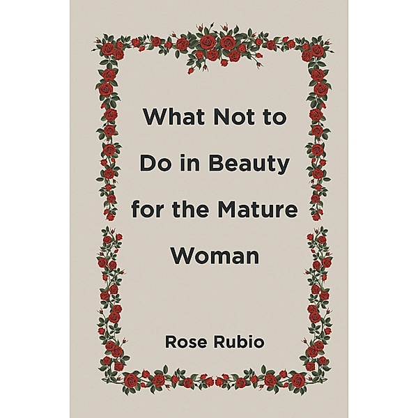 What Not to Do in Beauty for the Mature Woman, Rose Rubio