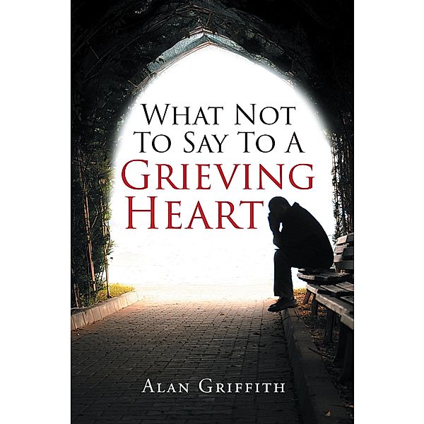 What Not To Say To A Grieving Heart, Alan Griffith