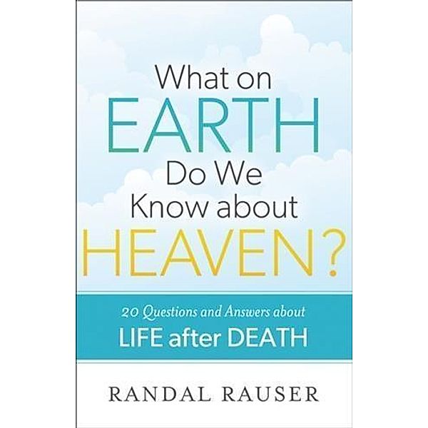 What on Earth Do We Know about Heaven?, Randal Rauser