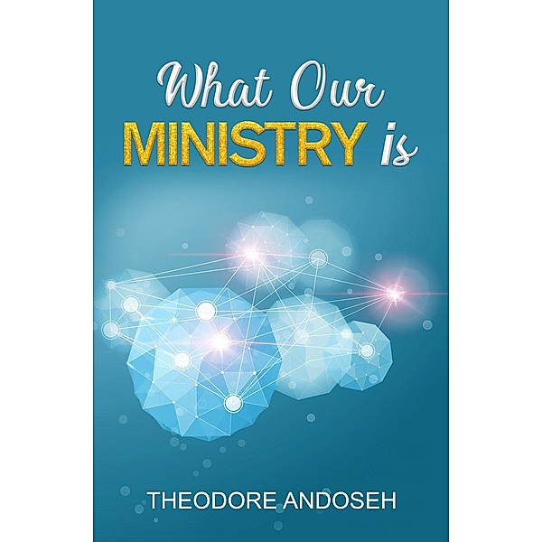What Our Ministry Is (Other Titles, #2) / Other Titles, Theodore Andoseh