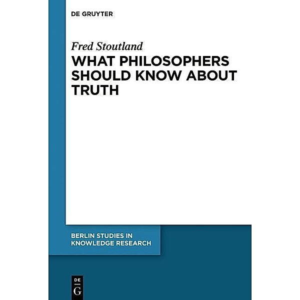 What Philosophers Should Know About Truth / Berlin Studies in Knowledge Research, Fred Stoutland