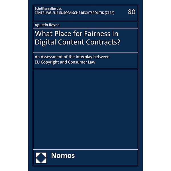 What Place for Fairness in Digital Content Contracts? / Schriftenreihe des Zentrums für Europäische Rechtspolitik an der Universität Bremen (ZERP) Bd.80, Agustin Reyna