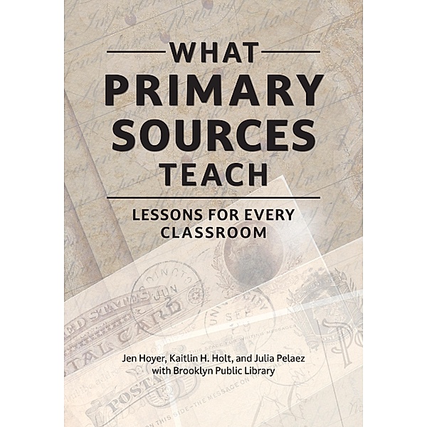 What Primary Sources Teach, Jen Hoyer, Kaitlin H. Holt, Julia Pelaez, Brooklyn Public Library