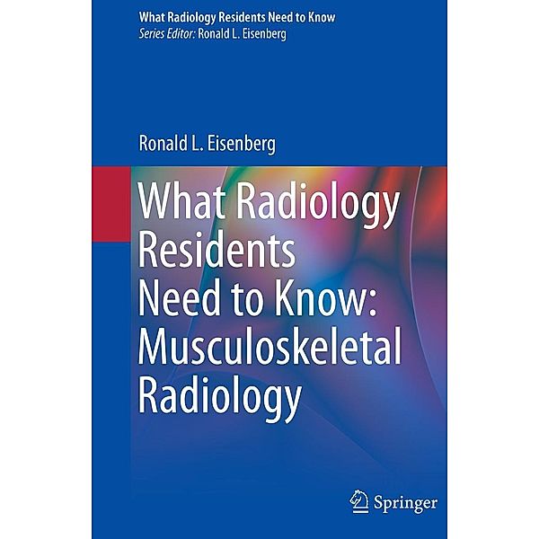 What Radiology Residents Need to Know: Musculoskeletal Radiology / What Radiology Residents Need to Know, Ronald L. Eisenberg