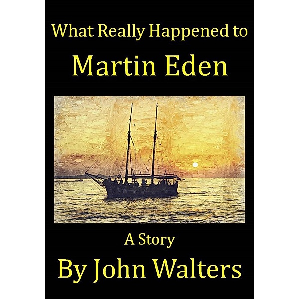 What Really Happened to Martin Eden, John Walters