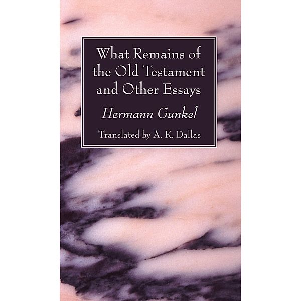 What Remains of the Old Testament and Other Essays, Hermann Gunkel