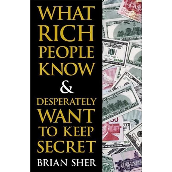What Rich People Know & Desperately Want to Keep Secret, Brian Sher