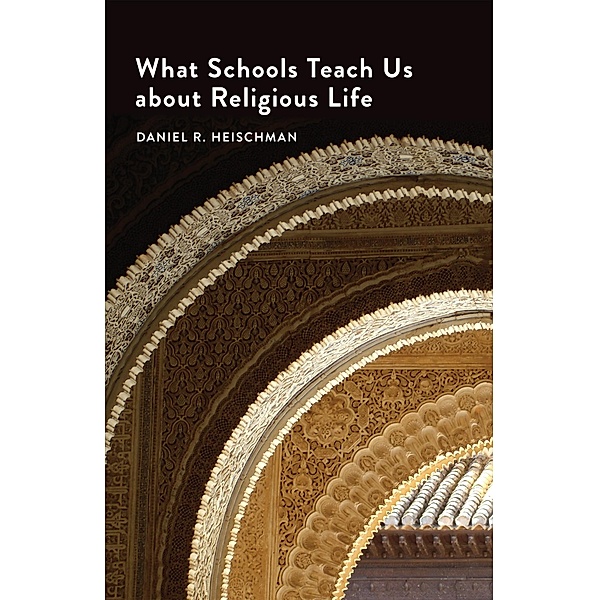 What Schools Teach Us about Religious Life, Daniel R. Heischman