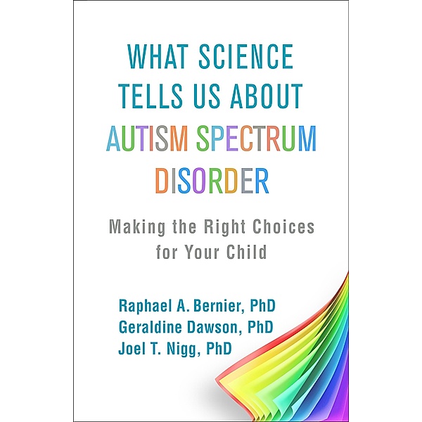 What Science Tells Us about Autism Spectrum Disorder, Raphael A. Bernier, Geraldine Dawson, Joel T. Nigg