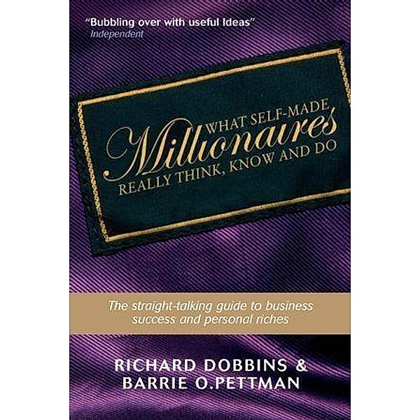What Self-Made Millionaires Really Think, Know and Do, Richard Dobbins, Barrie O. Pettman