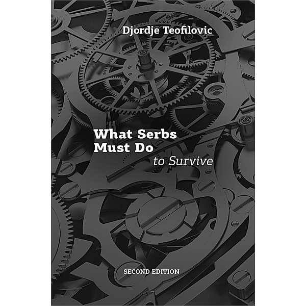 What Serbs Must Do to Survive, Second Edition / What Serbs Must Do to Survive, Djordje Teofilovic