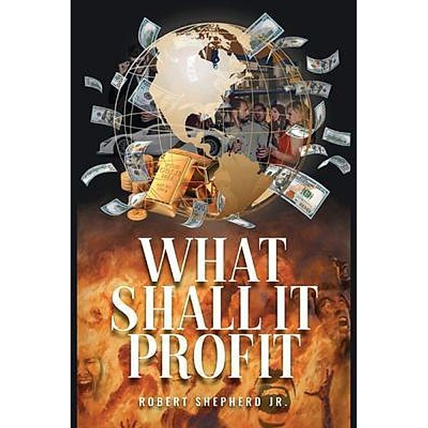 What Shall It Profit? / Authors' Tranquility Press, Robert Shepherd
