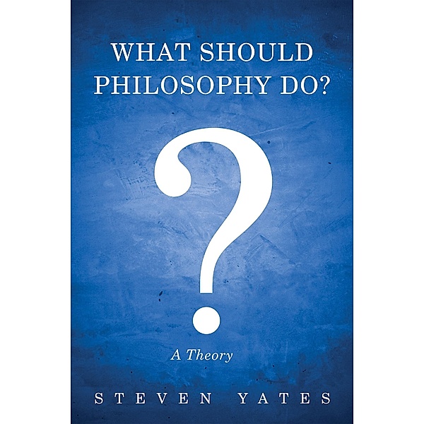 What Should Philosophy Do?, Steven Yates