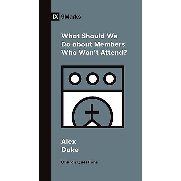 What Should We Do about Members Who Won't Attend? / Church Questions, Alex Duke