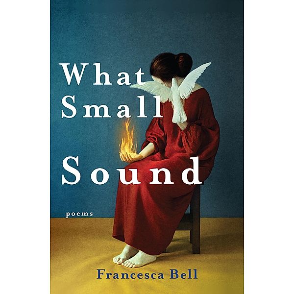 What Small Sound, Francesca Bell