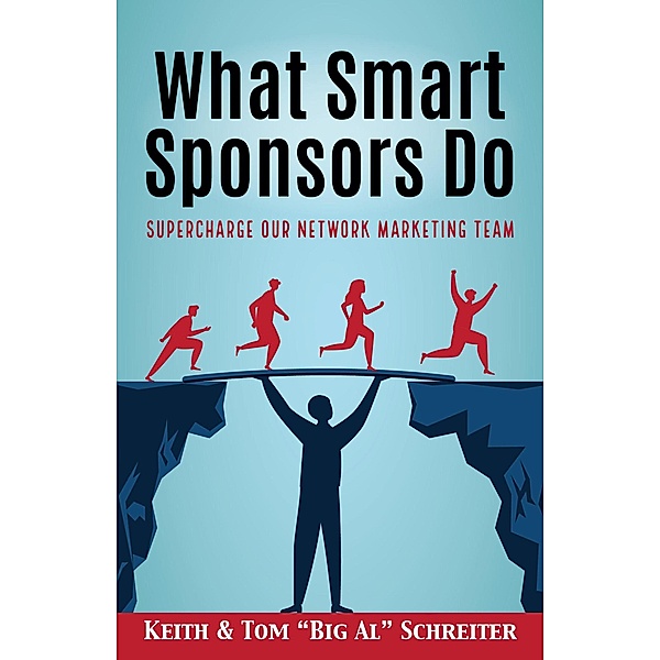 What Smart Sponsors Do: Supercharge Our Network Marketing Team, Keith Schreiter, Tom "Big Al" Schreiter