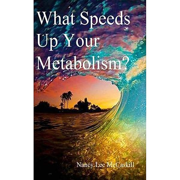 What Speeds Up Your Metabolism? / Quails Nest Publishing/Before & After Weight Loss, Nancy Lee McCaskill