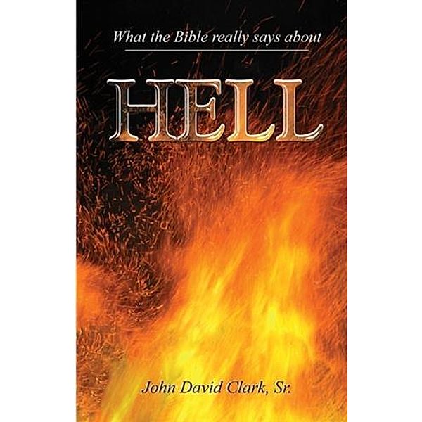 What the Bible Really Says About Hell, Sr. John D. Clark