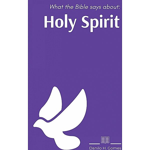 What the Bible says about: Holy Spirit, Danilo H. Gomes