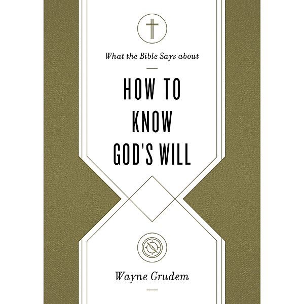 What the Bible Says about How to Know God's Will / What the Bible Says about . . ., Wayne Grudem