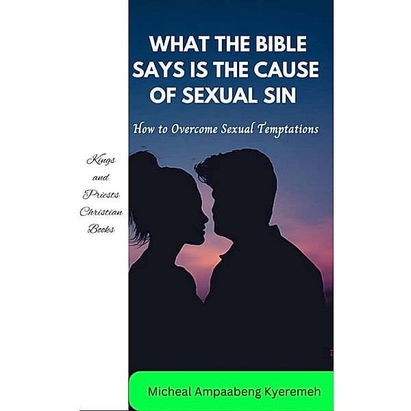 What the Bible Says is the Cause of Sexual Sin, Michael Ampaabeng Kyeremeh