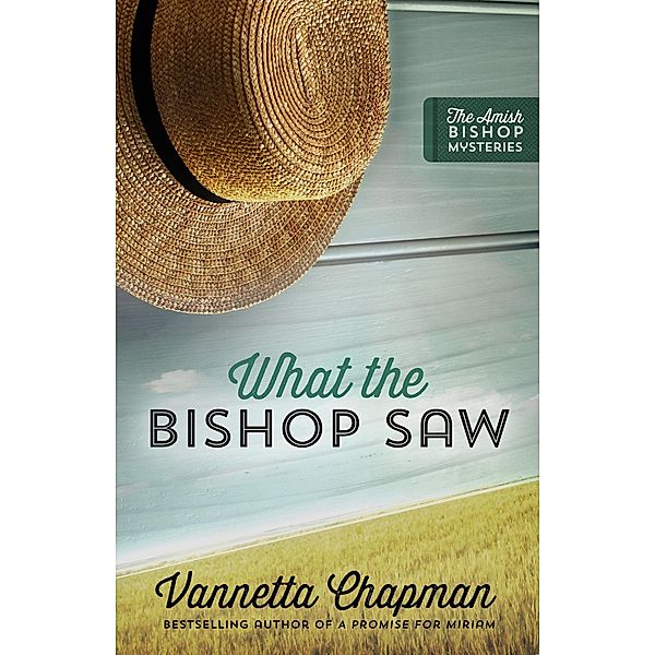 What the Bishop Saw / The Amish Bishop Mysteries, Vannetta Chapman
