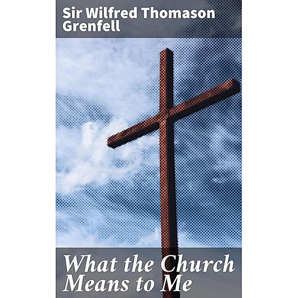 What the Church Means to Me, Wilfred Thomason Grenfell