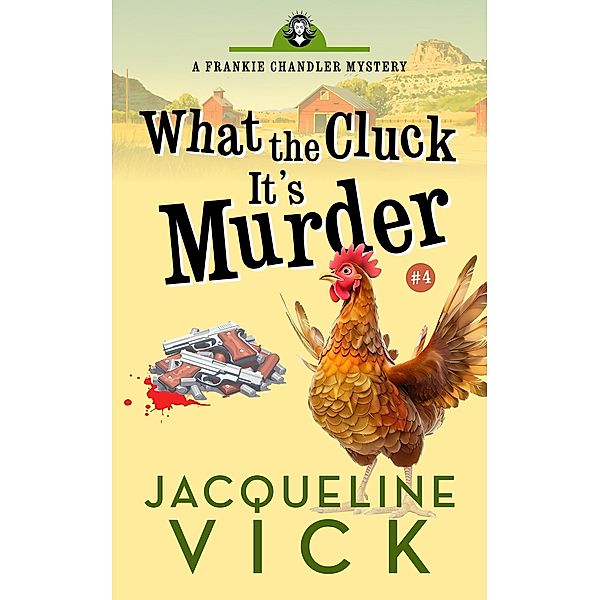 What the Cluck? It's Murder (Frankie Chandler, Pet Psychic, #4) / Frankie Chandler, Pet Psychic, Jacqueline Vick