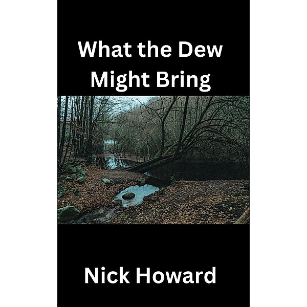 What the Dew Might Bring, Nick Howard