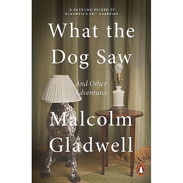 What the Dog Saw And Other Adventures, Malcolm Gladwell