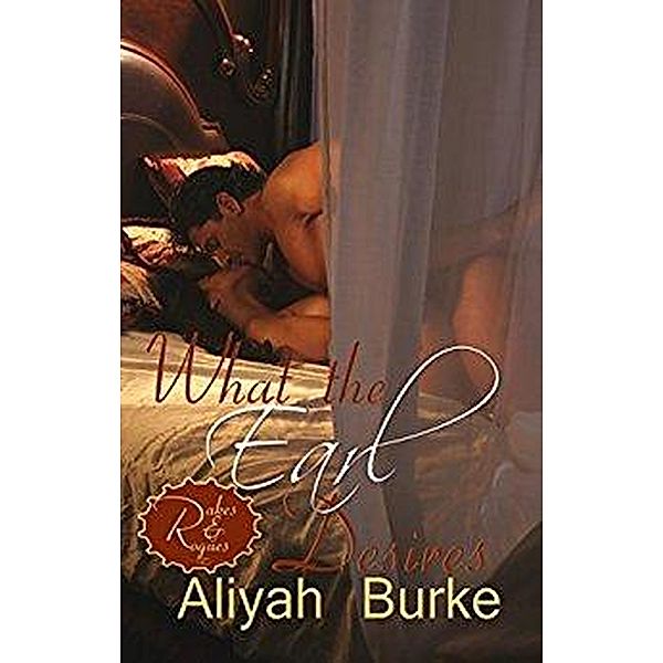 What the Earl Desires: A Forbidden Love Opposites Attract Romantic Suspense (Rakes & Rogues, #1) / Rakes & Rogues, Aliyah Burke