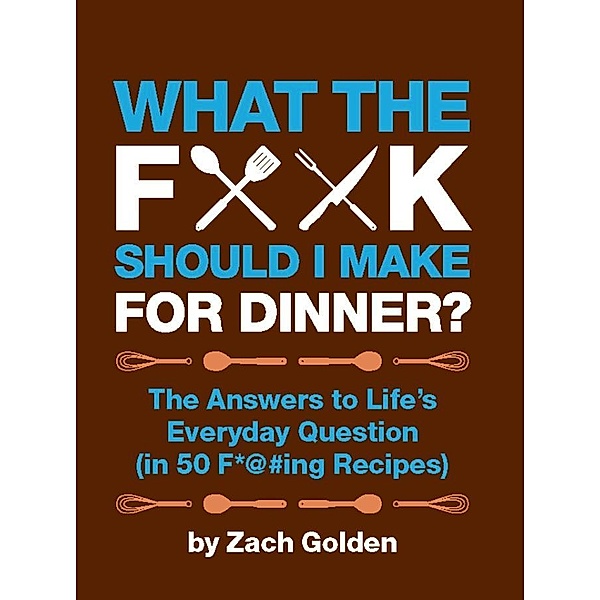 What the F*@# Should I Make for Dinner? / A What The F* Book, Zach Golden
