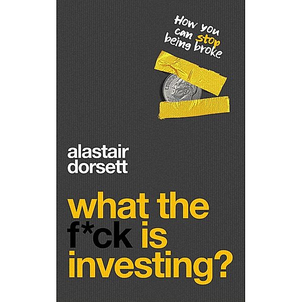 What the F*ck Is Investing? (Investing for beginners) / Investing for beginners, Alastair Dorsett