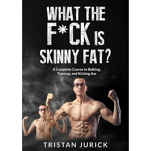 What the F*ck is Skinny Fat?, Tristan Jurick