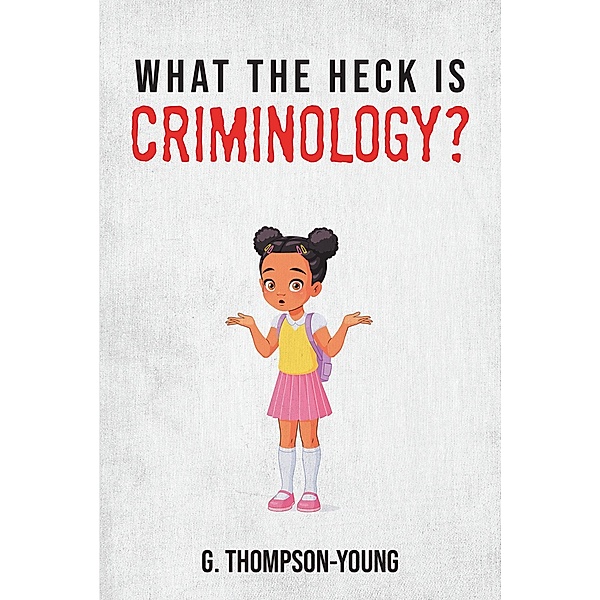 What the HECK is Criminology?, G. Thompson-Young
