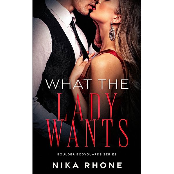 What the Lady Wants (Boulder Bodyguards series, #1) / Boulder Bodyguards series, Nika Rhone