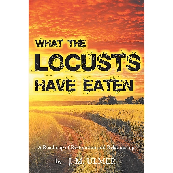 What the Locusts Have Eaten, J. M. Ulmer